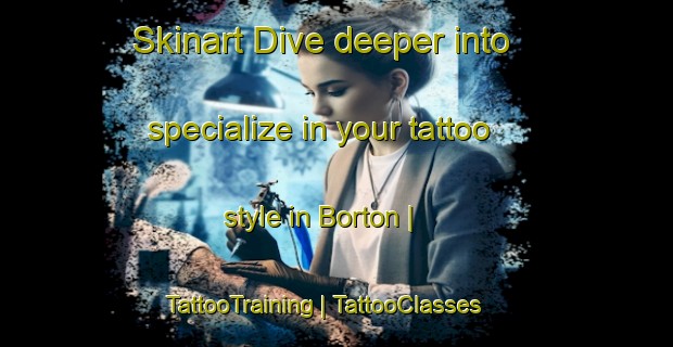 Skinart Dive deeper into specialize in your tattoo style in Borton | TattooTraining | TattooClasses | SkinartTraining-United States